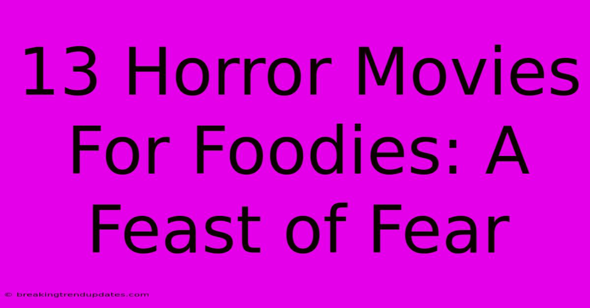 13 Horror Movies For Foodies: A Feast Of Fear 13 Horror Movies For Foodies: A Feast Of Fear