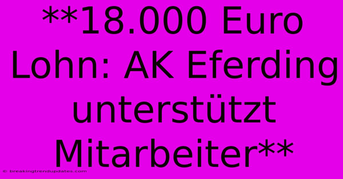 **18.000 Euro Lohn: AK Eferding Unterstützt Mitarbeiter**