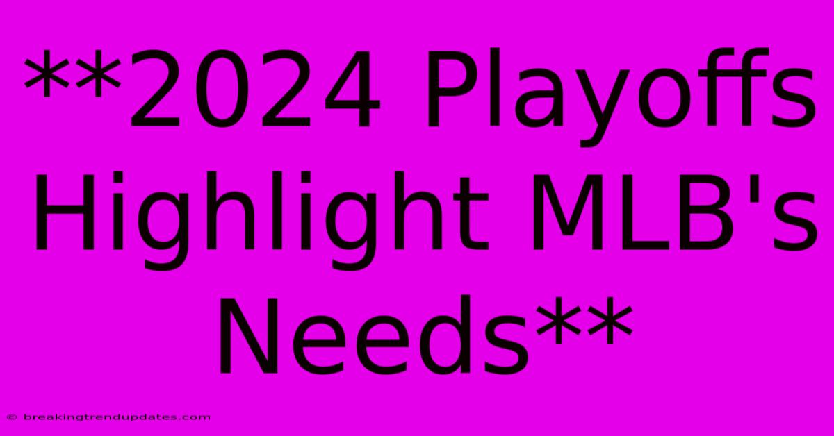 **2024 Playoffs Highlight MLB's Needs** 