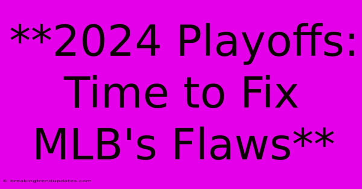 **2024 Playoffs: Time To Fix MLB's Flaws**