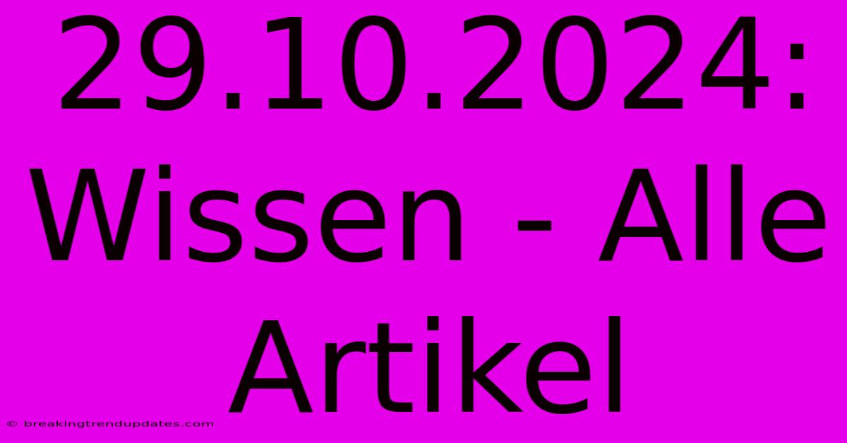 29.10.2024: Wissen - Alle Artikel 