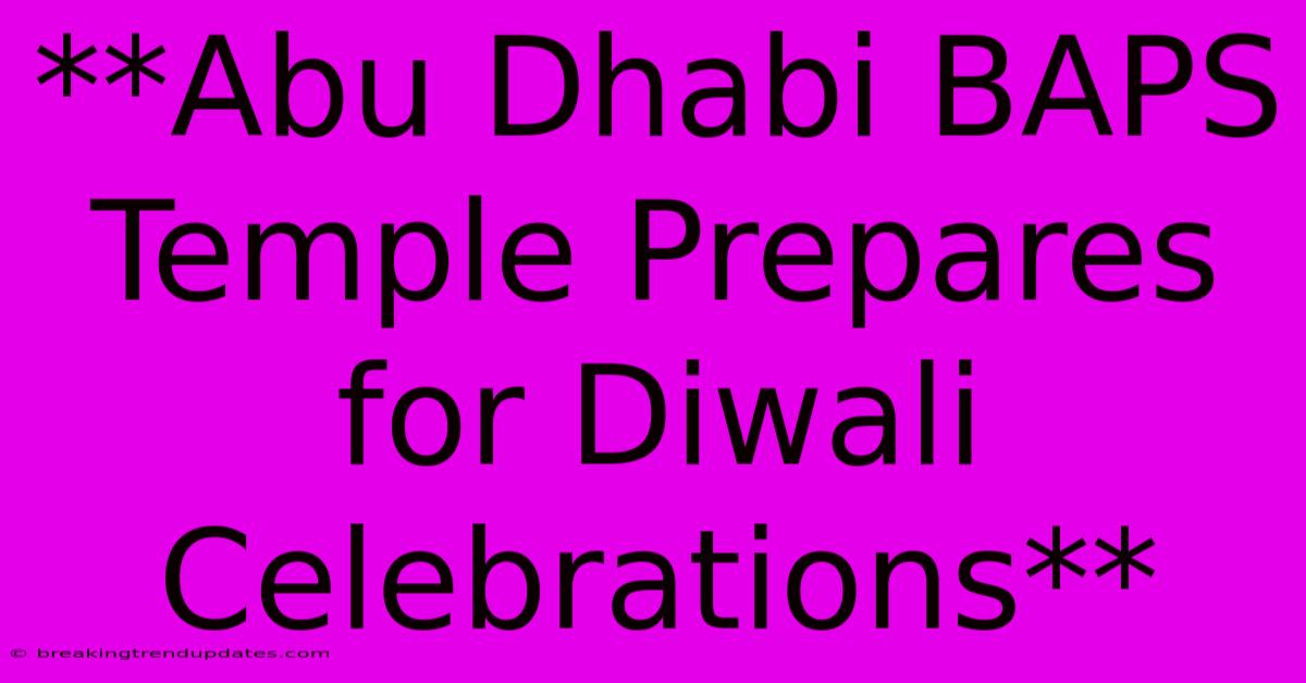 **Abu Dhabi BAPS Temple Prepares For Diwali Celebrations**