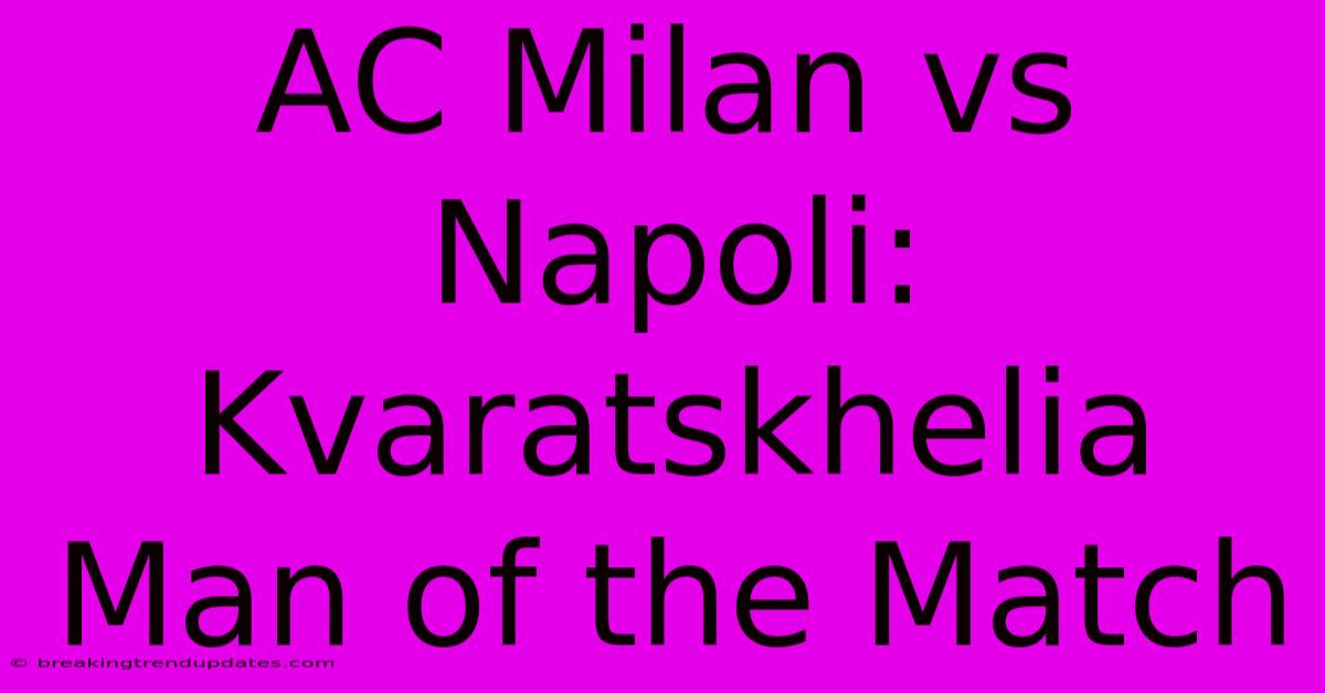AC Milan Vs Napoli: Kvaratskhelia Man Of The Match