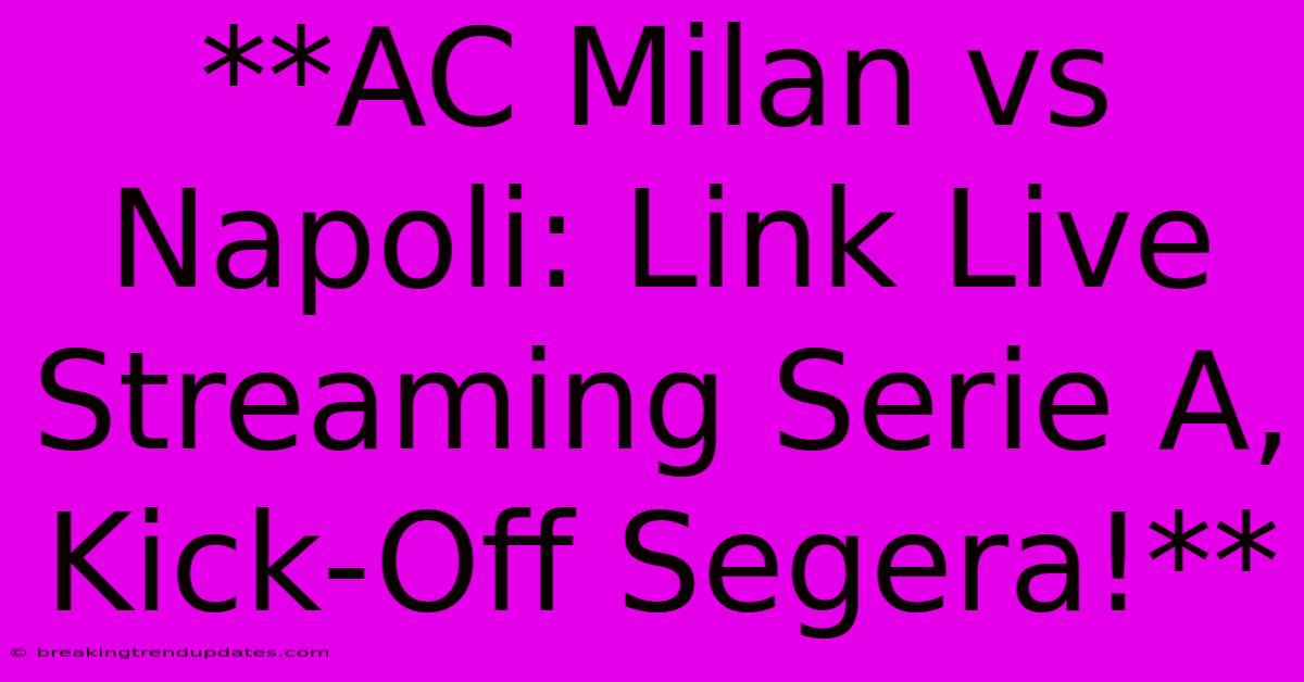 **AC Milan Vs Napoli: Link Live Streaming Serie A, Kick-Off Segera!**