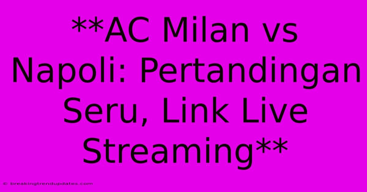 **AC Milan Vs Napoli: Pertandingan Seru, Link Live Streaming** 