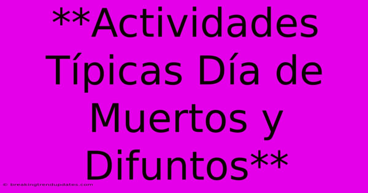 **Actividades Típicas Día De Muertos Y Difuntos**