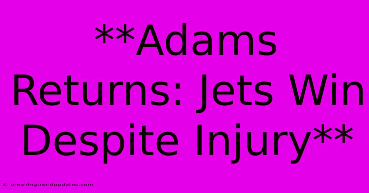 **Adams Returns: Jets Win Despite Injury** **Adams Returns: Jets Win Despite Injury**
