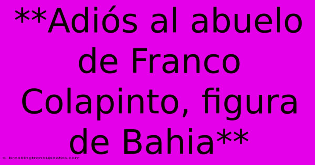 **Adiós Al Abuelo De Franco Colapinto, Figura De Bahia** **Adiós Al Abuelo De Franco Colapinto, Figura De Bahia**