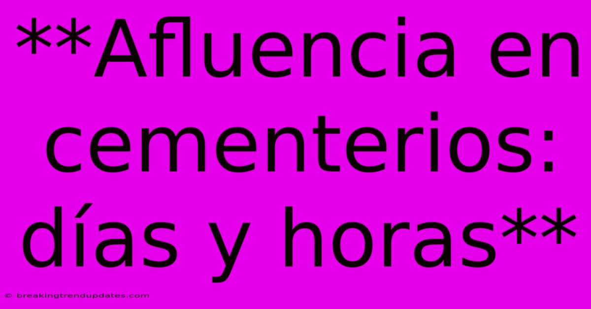 **Afluencia En Cementerios: Días Y Horas** **Afluencia En Cementerios: Días Y Horas**