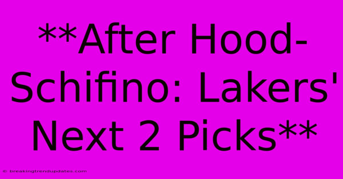 **After Hood-Schifino: Lakers' Next 2 Picks** **After Hood-Schifino: Lakers' Next 2 Picks**