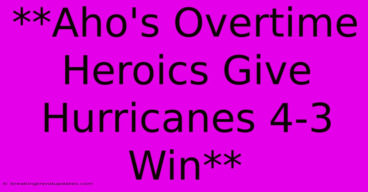 **Aho's Overtime Heroics Give Hurricanes 4-3 Win**
