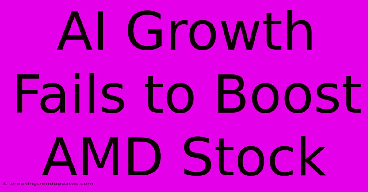 AI Growth Fails To Boost AMD Stock
