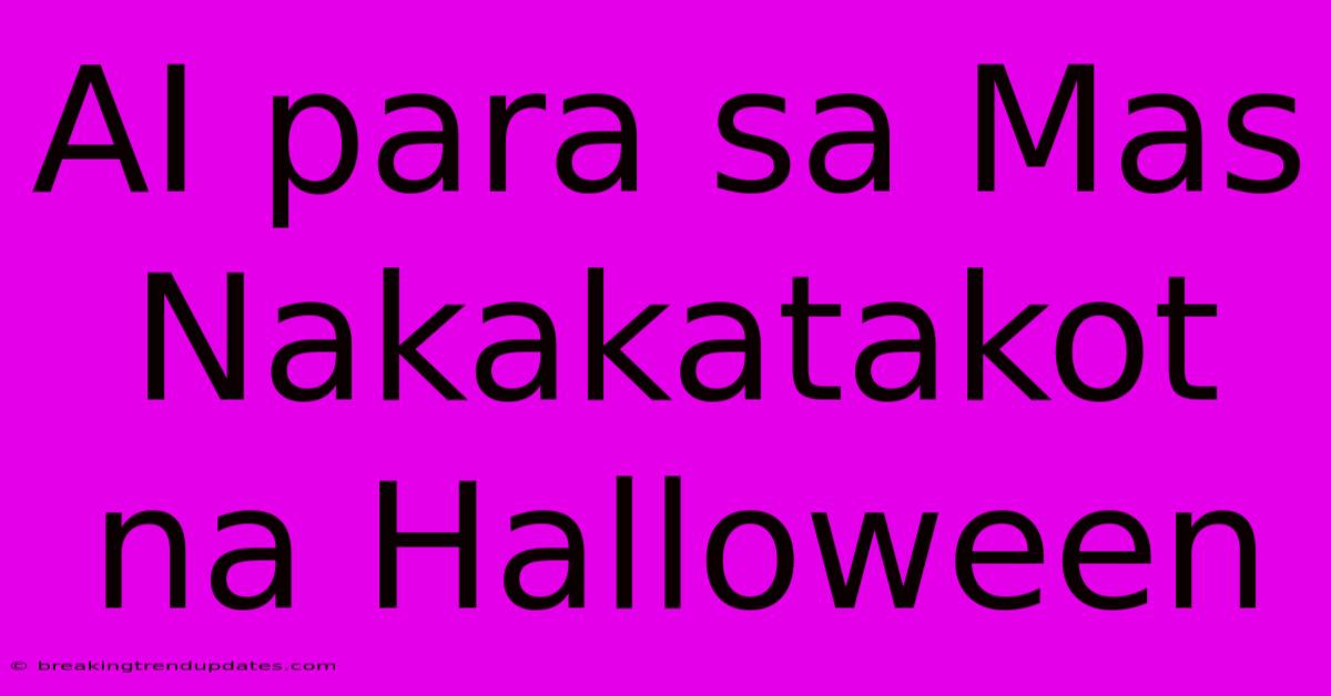 AI Para Sa Mas Nakakatakot Na Halloween