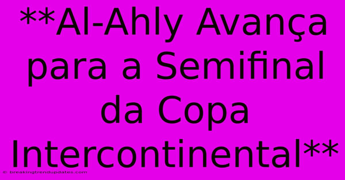 **Al-Ahly Avança Para A Semifinal Da Copa Intercontinental**