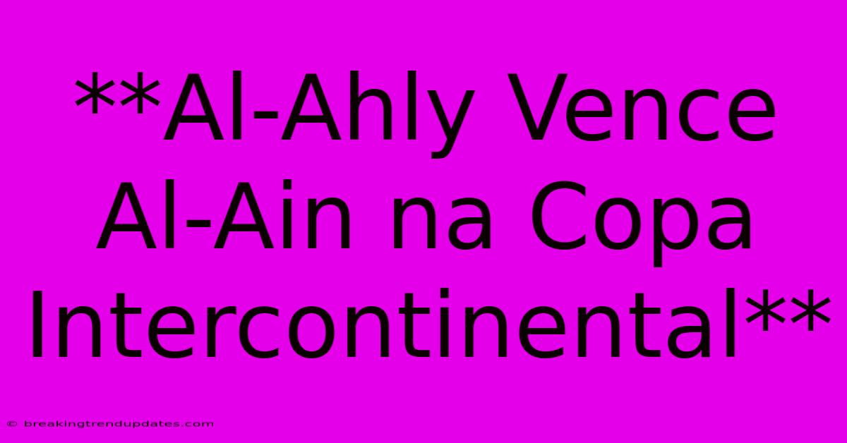 **Al-Ahly Vence Al-Ain Na Copa Intercontinental**