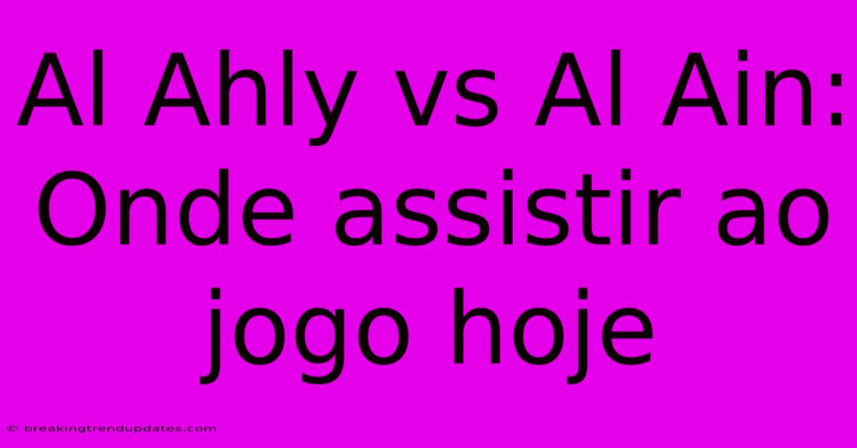 Al Ahly Vs Al Ain: Onde Assistir Ao Jogo Hoje