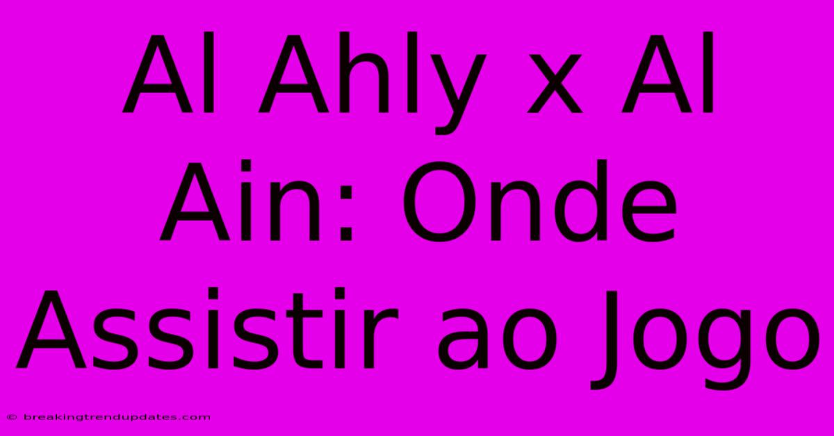 Al Ahly X Al Ain: Onde Assistir Ao Jogo
