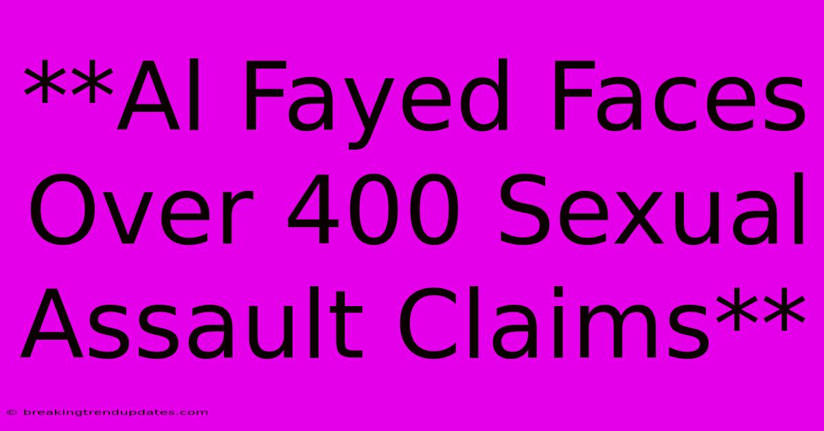 **Al Fayed Faces Over 400 Sexual Assault Claims** 