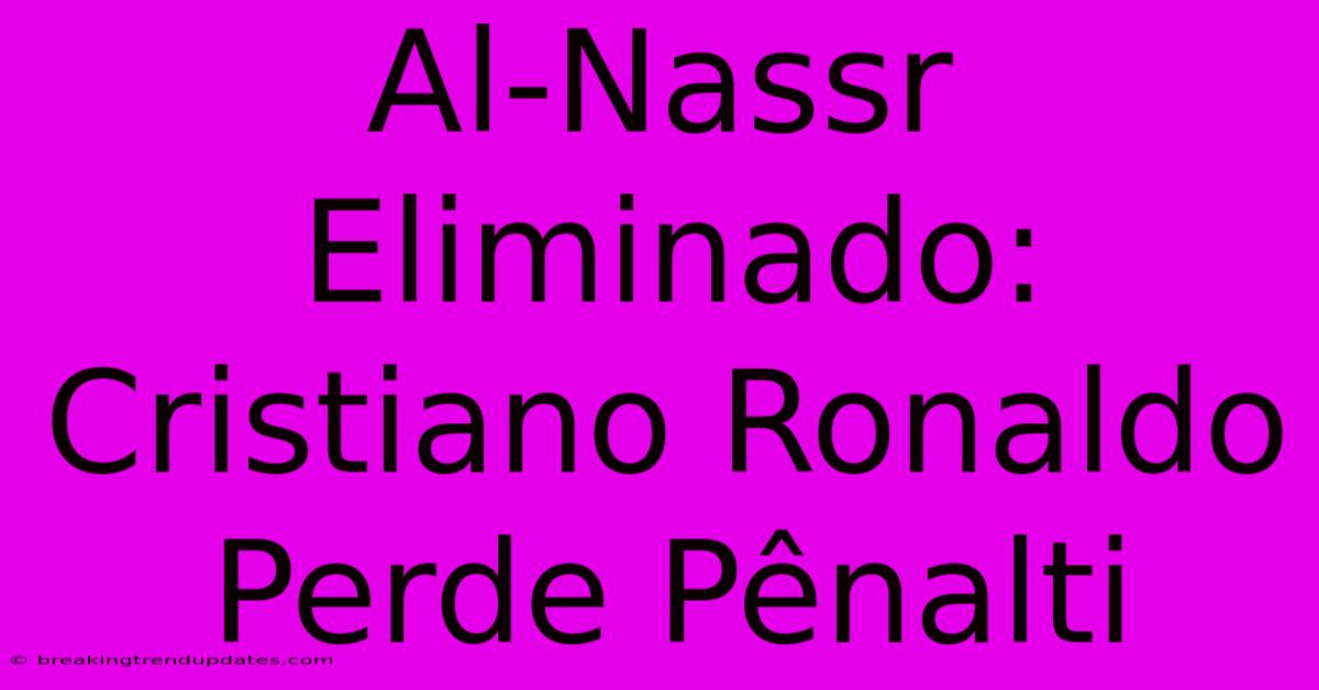 Al-Nassr Eliminado: Cristiano Ronaldo Perde Pênalti