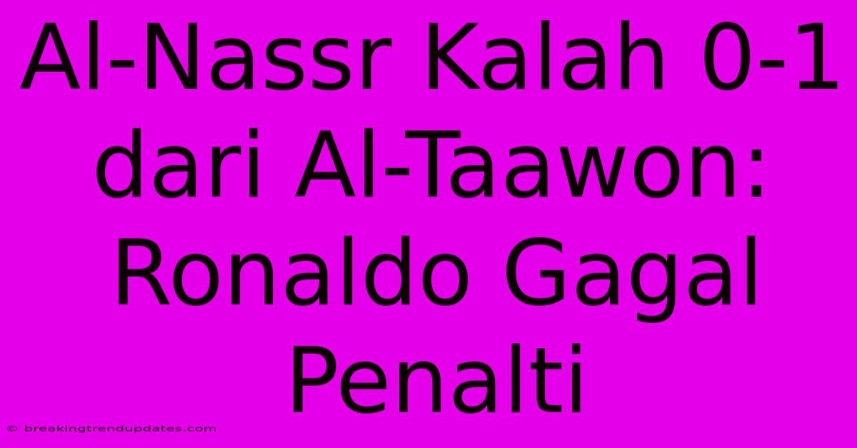 Al-Nassr Kalah 0-1 Dari Al-Taawon: Ronaldo Gagal Penalti