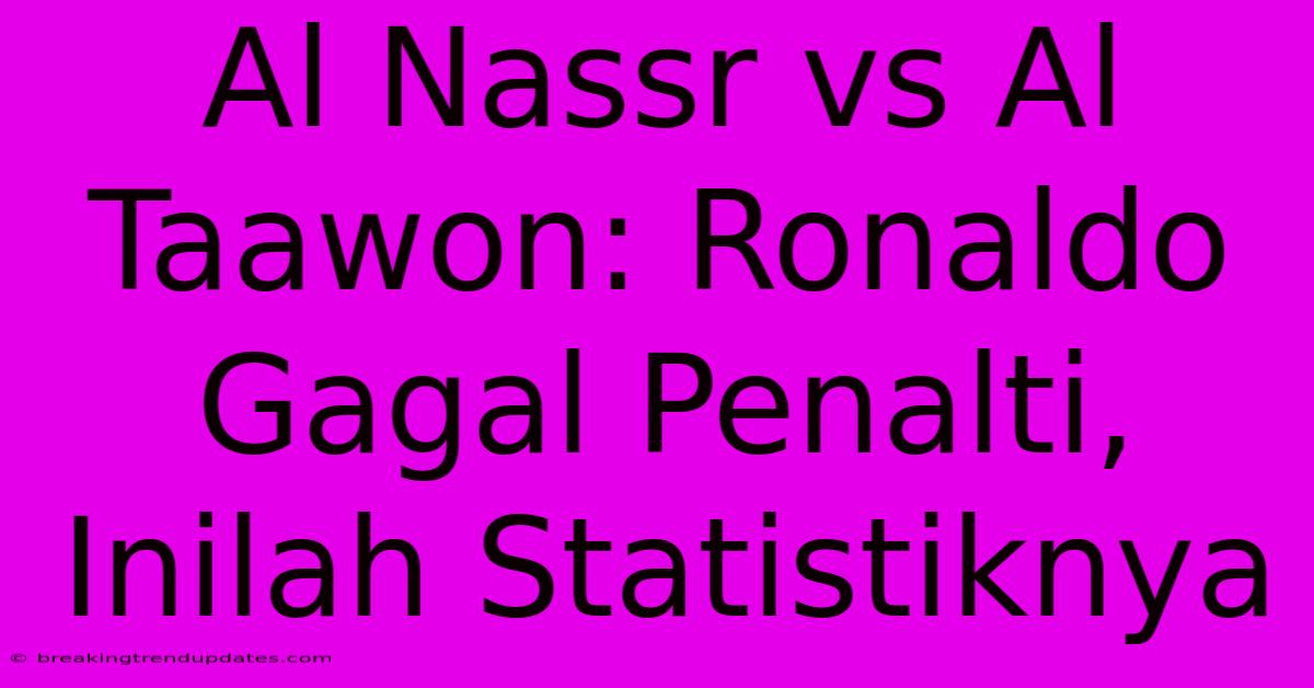Al Nassr Vs Al Taawon: Ronaldo Gagal Penalti, Inilah Statistiknya
