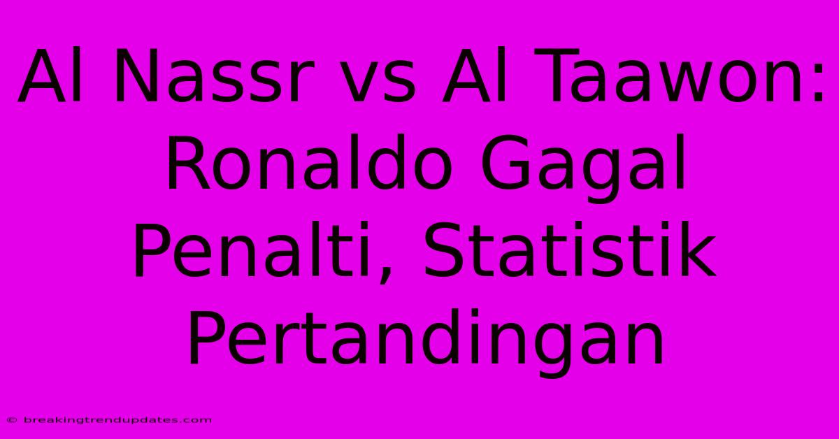 Al Nassr Vs Al Taawon: Ronaldo Gagal Penalti, Statistik Pertandingan