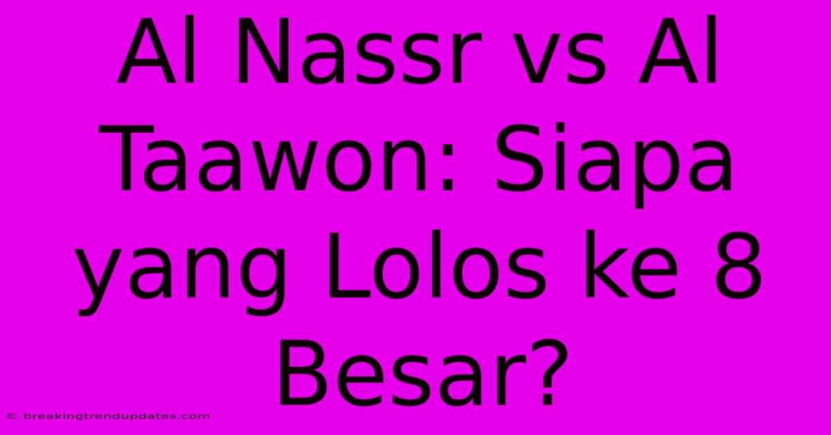 Al Nassr Vs Al Taawon: Siapa Yang Lolos Ke 8 Besar? Al Nassr Vs Al Taawon: Siapa Yang Lolos Ke 8 Besar?