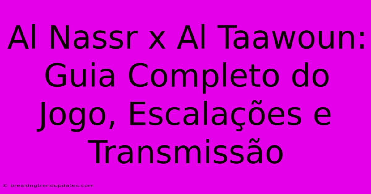Al Nassr X Al Taawoun: Guia Completo Do Jogo, Escalações E Transmissão