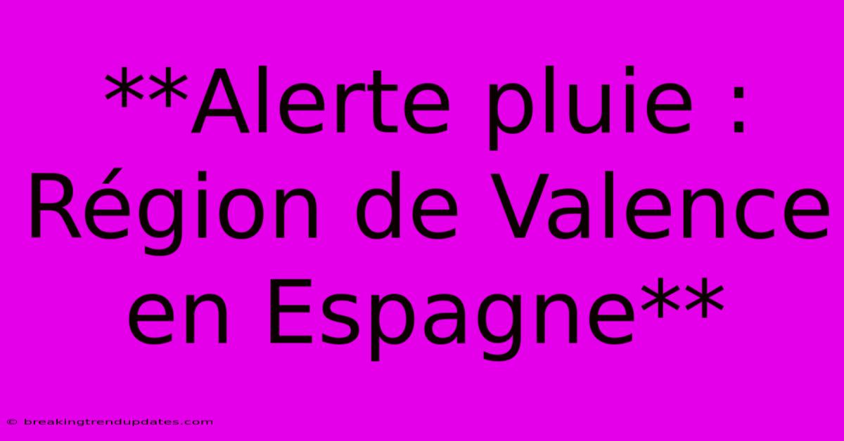 **Alerte Pluie : Région De Valence En Espagne**