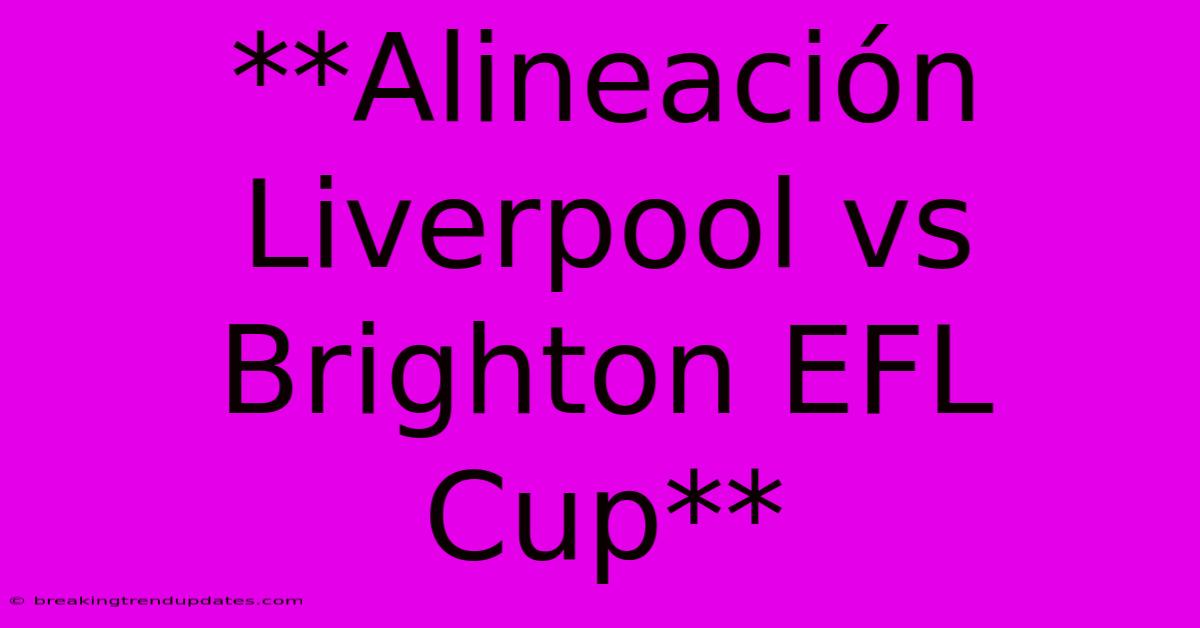 **Alineación Liverpool Vs Brighton EFL Cup**