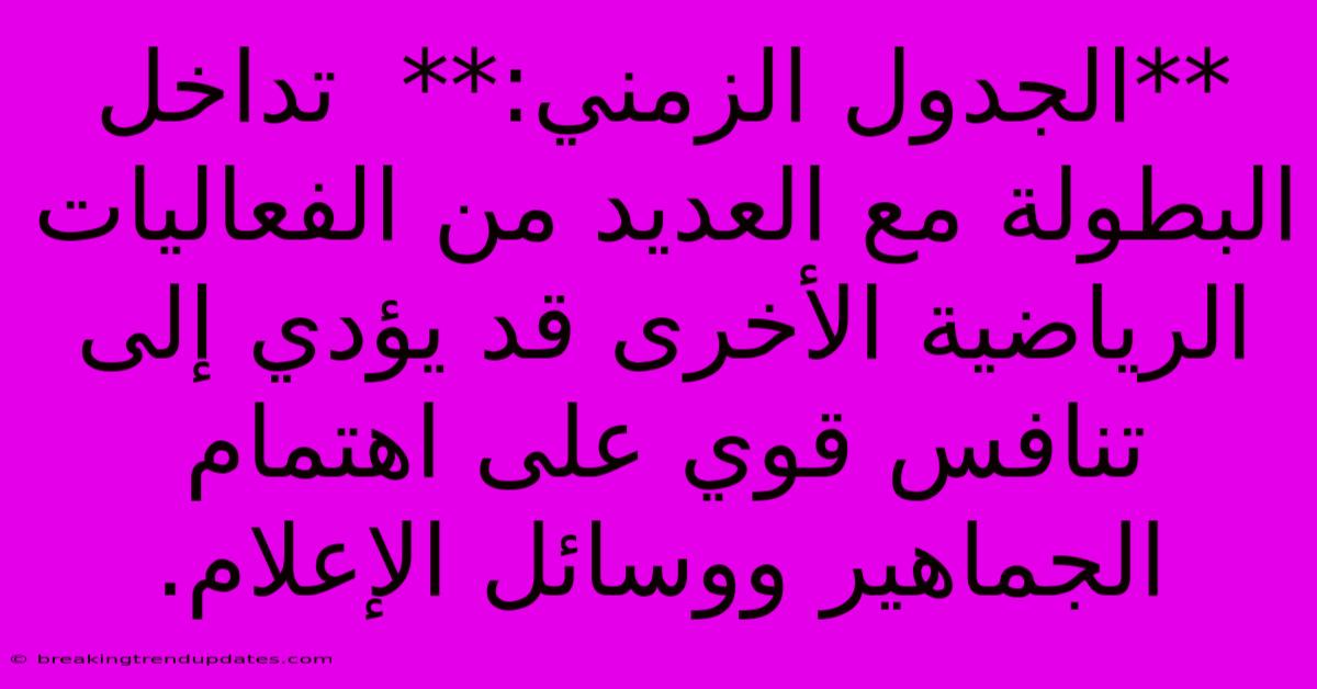**الجدول الزمني:**  تداخل البطولة مع العديد من الفعاليات الرياضية الأخرى قد يؤدي إلى تنافس قوي على اهتمام الجماهير ووسائل الإعلام.