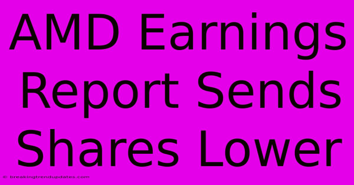 AMD Earnings Report Sends Shares Lower 