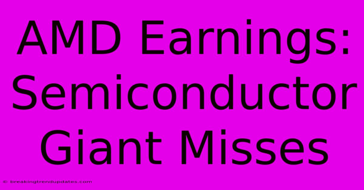 AMD Earnings: Semiconductor Giant Misses