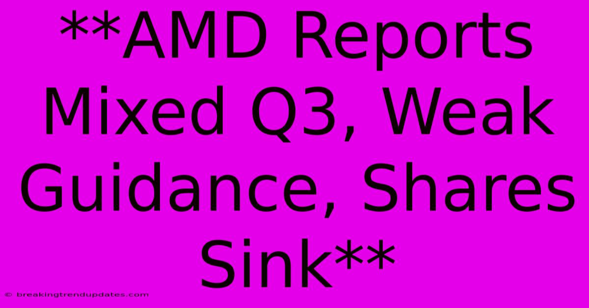 **AMD Reports Mixed Q3, Weak Guidance, Shares Sink**