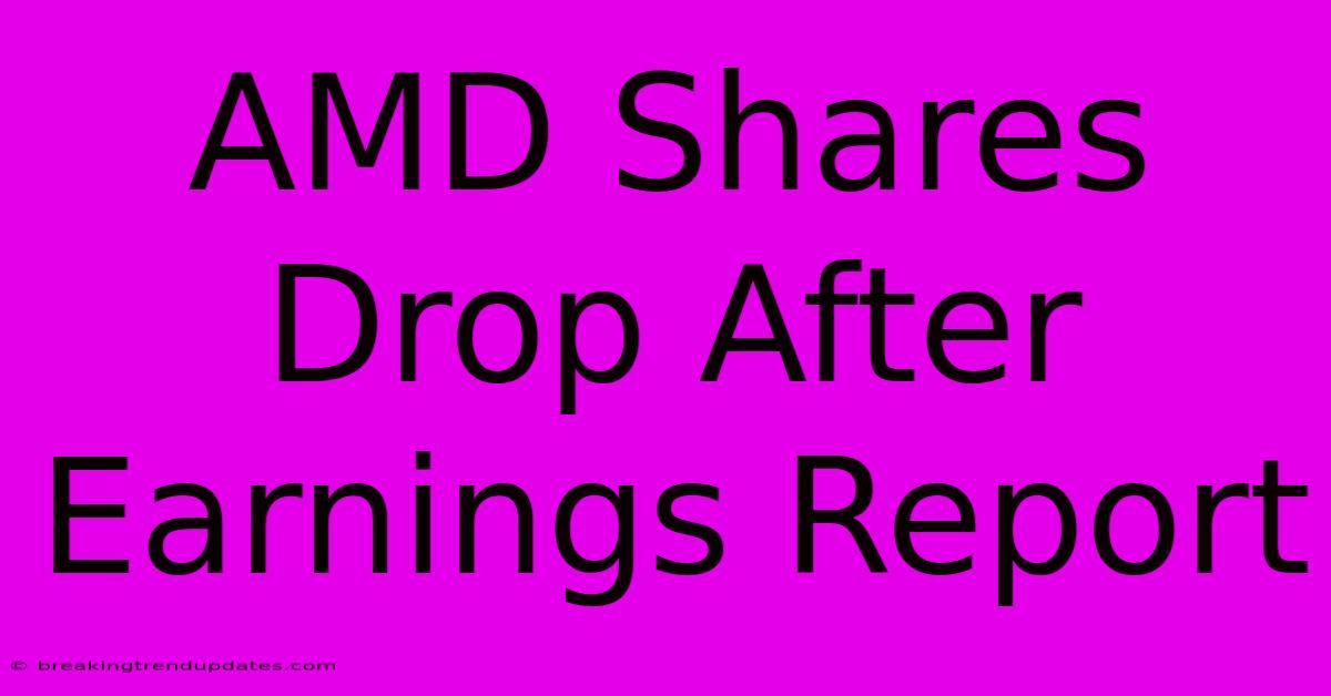 AMD Shares Drop After Earnings Report 
