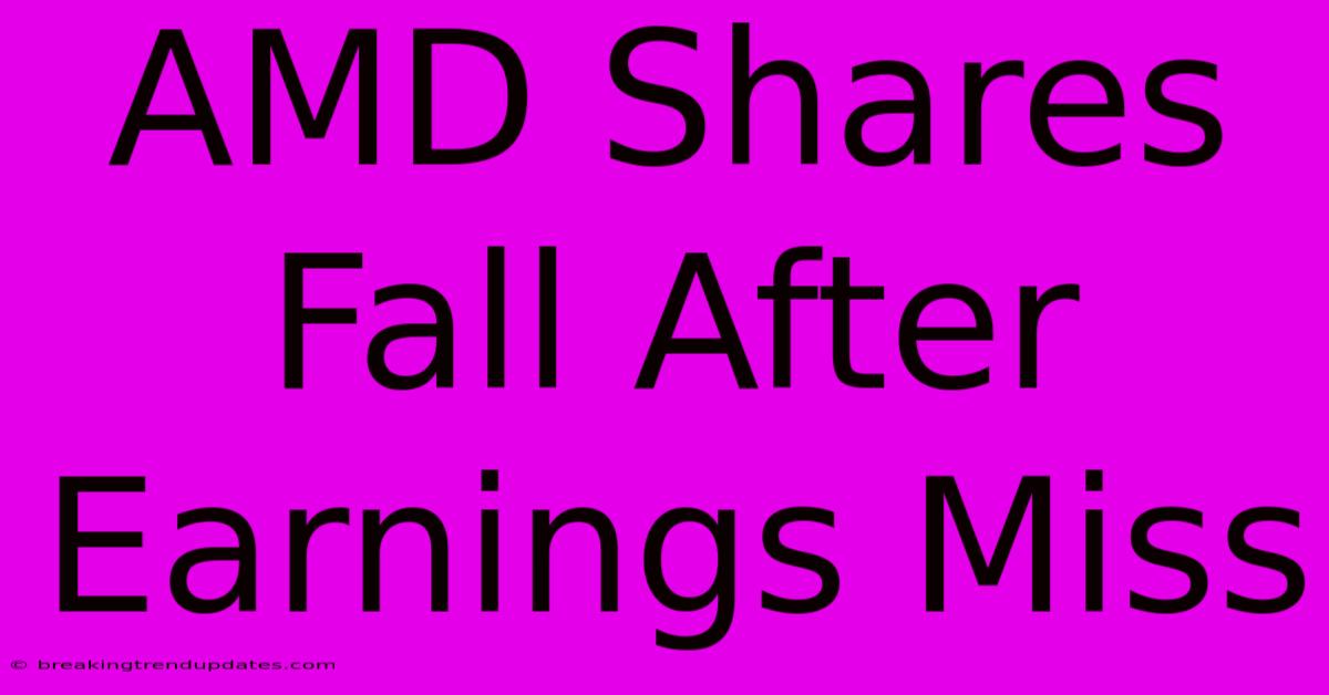 AMD Shares Fall After Earnings Miss AMD Shares Fall After Earnings Miss