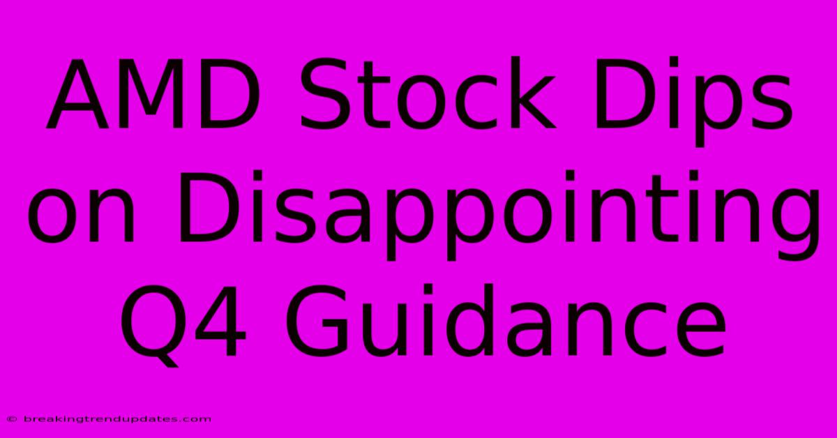 AMD Stock Dips On Disappointing Q4 Guidance