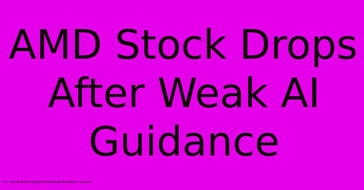 AMD Stock Drops After Weak AI Guidance