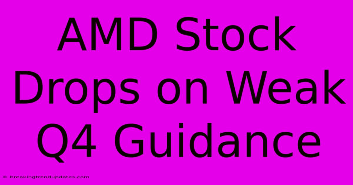 AMD Stock Drops On Weak Q4 Guidance AMD Stock Drops On Weak Q4 Guidance
