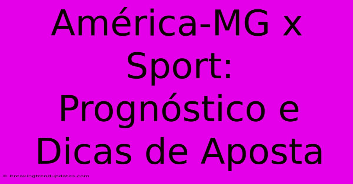 América-MG X Sport:  Prognóstico E Dicas De Aposta