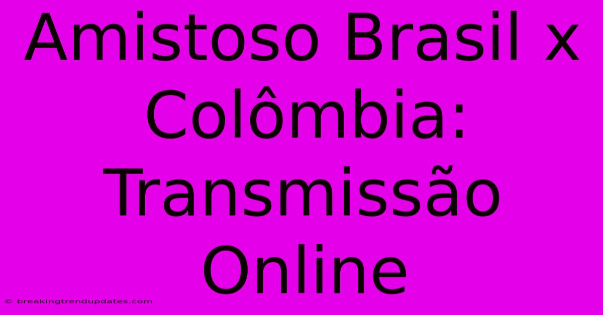 Amistoso Brasil X Colômbia: Transmissão Online
