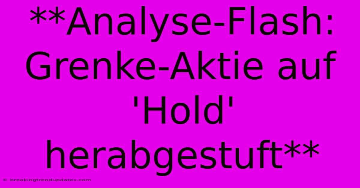 **Analyse-Flash: Grenke-Aktie Auf 'Hold' Herabgestuft** **Analyse-Flash: Grenke-Aktie Auf 'Hold' Herabgestuft**