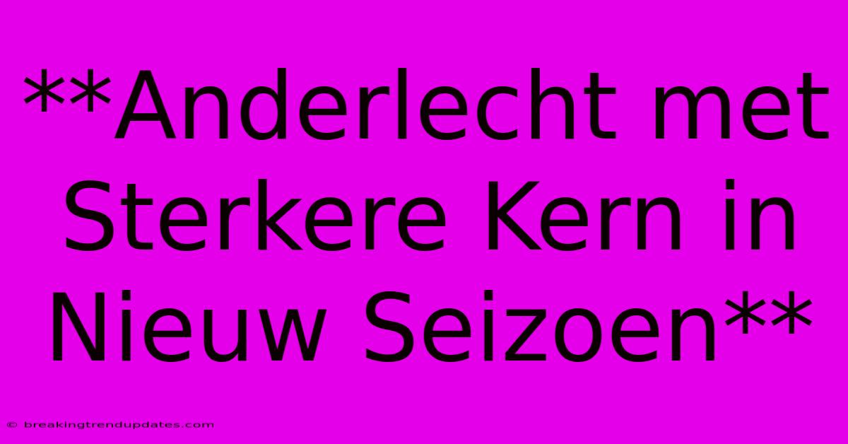 **Anderlecht Met Sterkere Kern In Nieuw Seizoen**