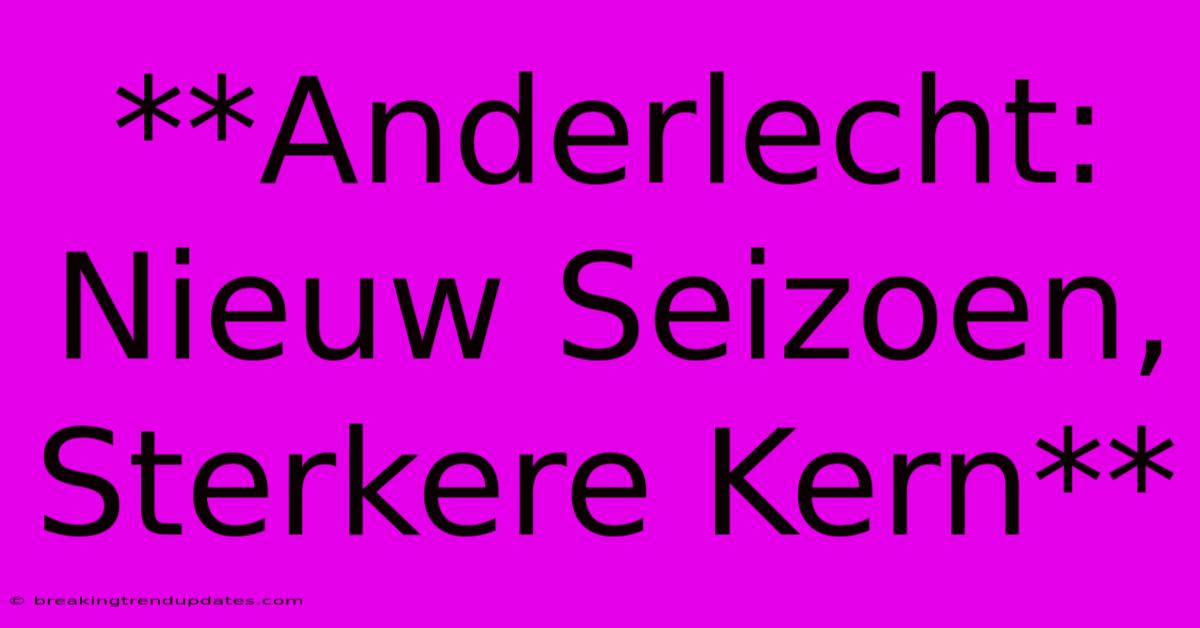 **Anderlecht: Nieuw Seizoen, Sterkere Kern** 