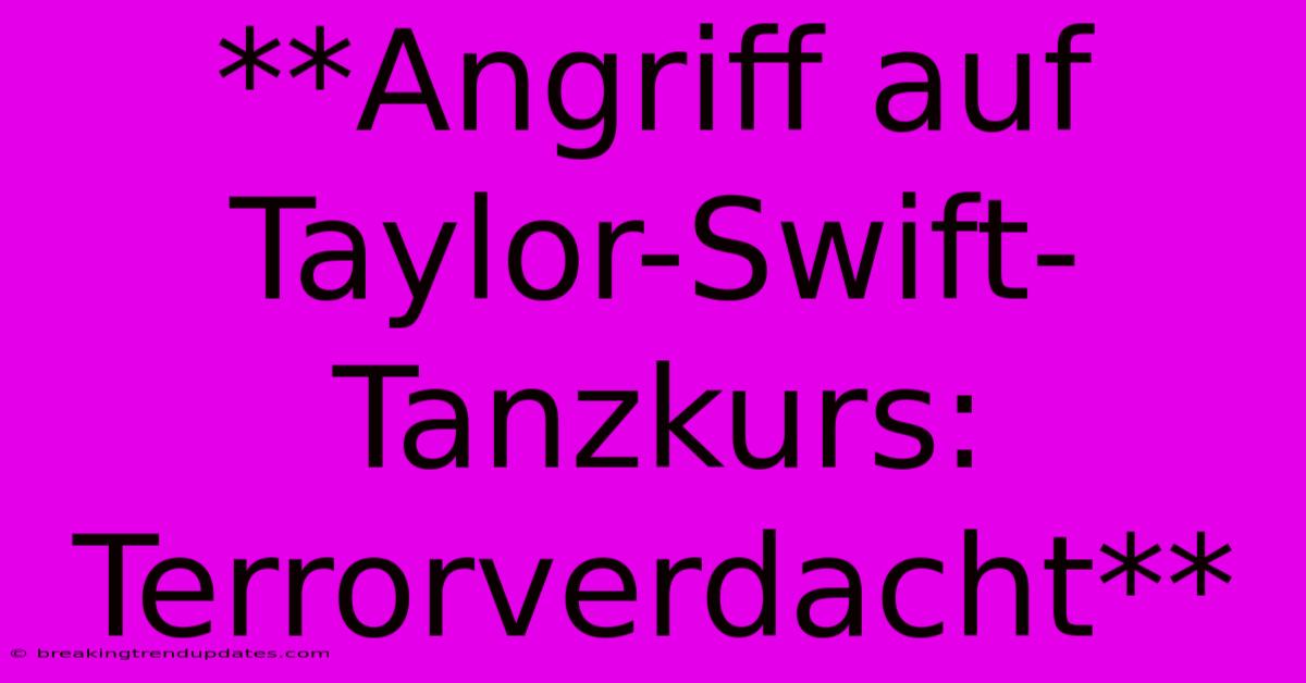 **Angriff Auf Taylor-Swift-Tanzkurs: Terrorverdacht** **Angriff Auf Taylor-Swift-Tanzkurs: Terrorverdacht**