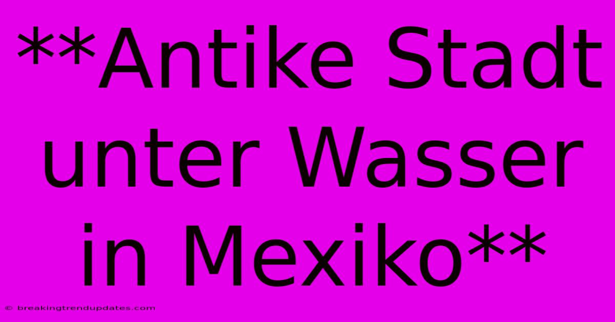 **Antike Stadt Unter Wasser In Mexiko**