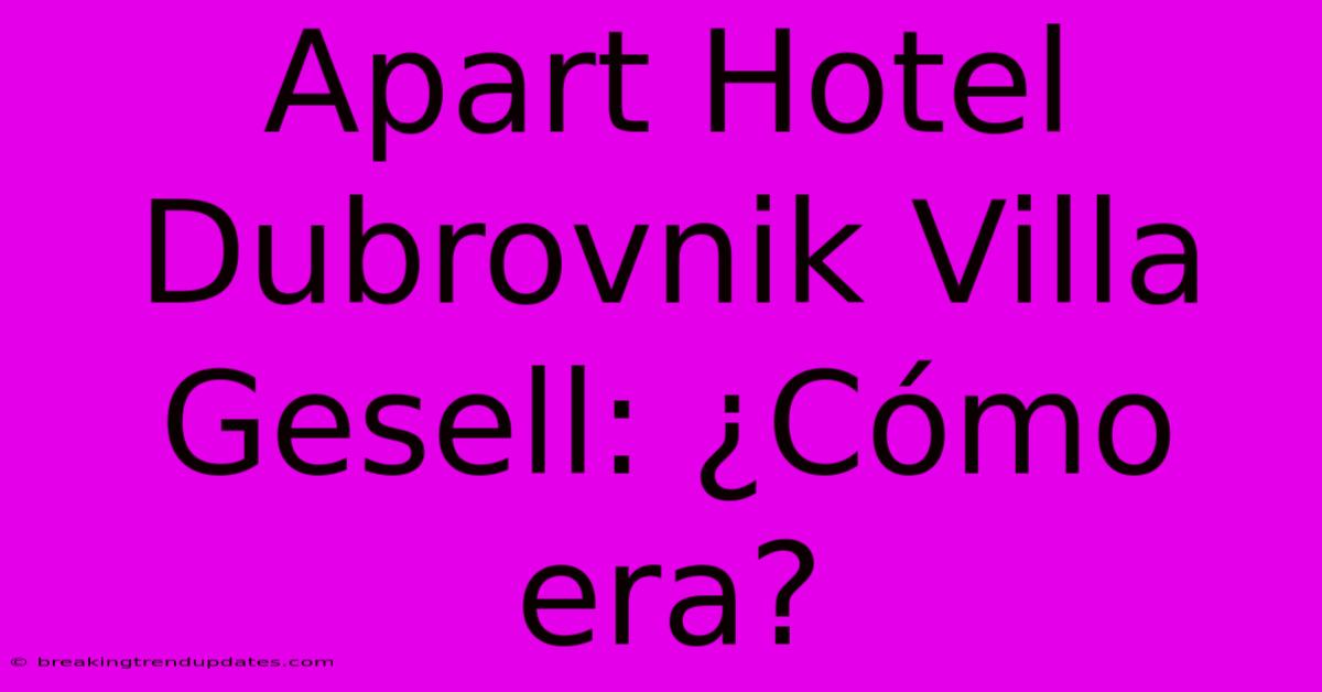 Apart Hotel Dubrovnik Villa Gesell: ¿Cómo Era?