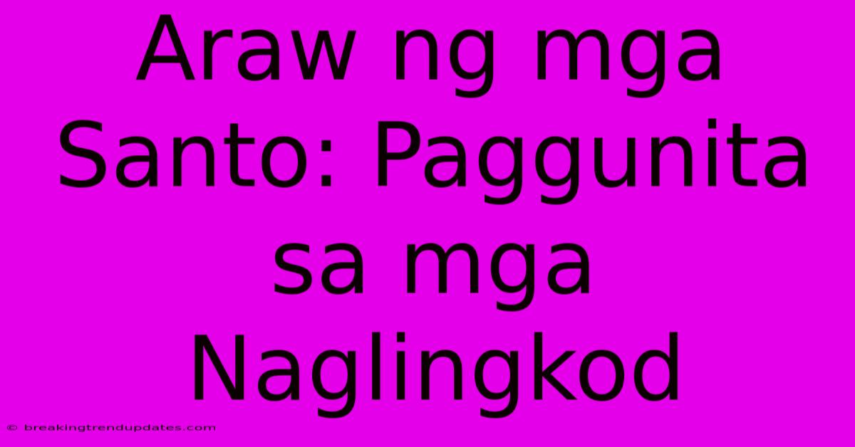 Araw Ng Mga Santo: Paggunita Sa Mga Naglingkod 