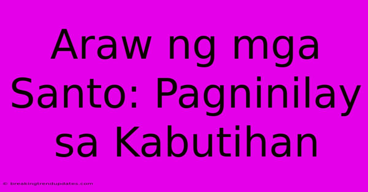 Araw Ng Mga Santo: Pagninilay Sa Kabutihan Araw Ng Mga Santo: Pagninilay Sa Kabutihan
