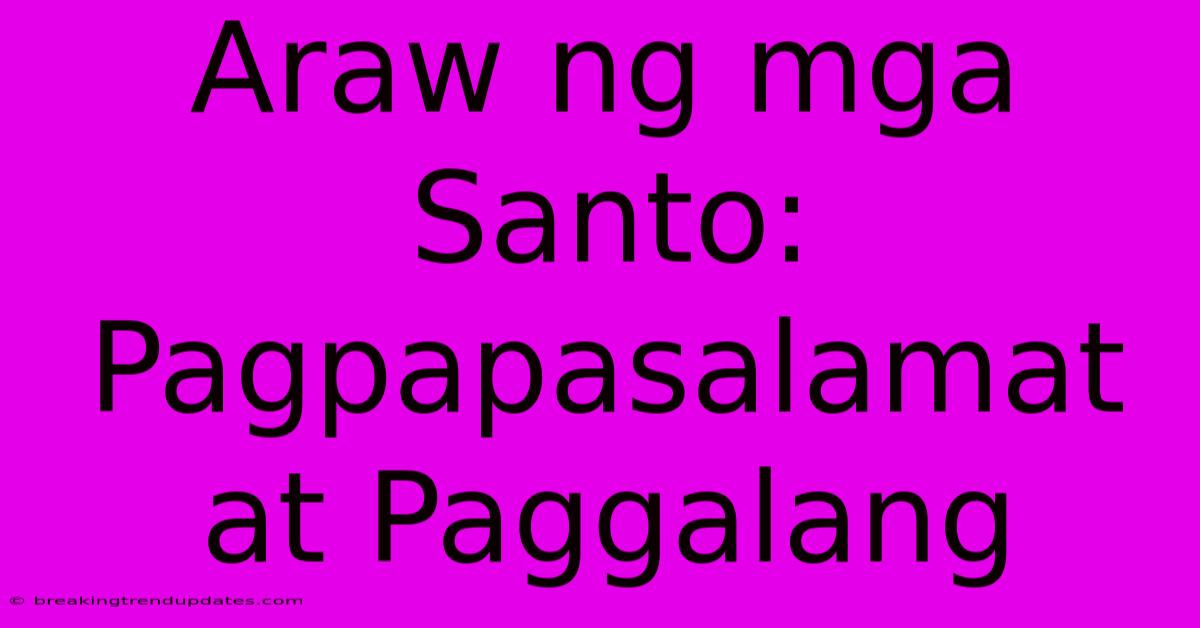 Araw Ng Mga Santo: Pagpapasalamat At Paggalang Araw Ng Mga Santo: Pagpapasalamat At Paggalang